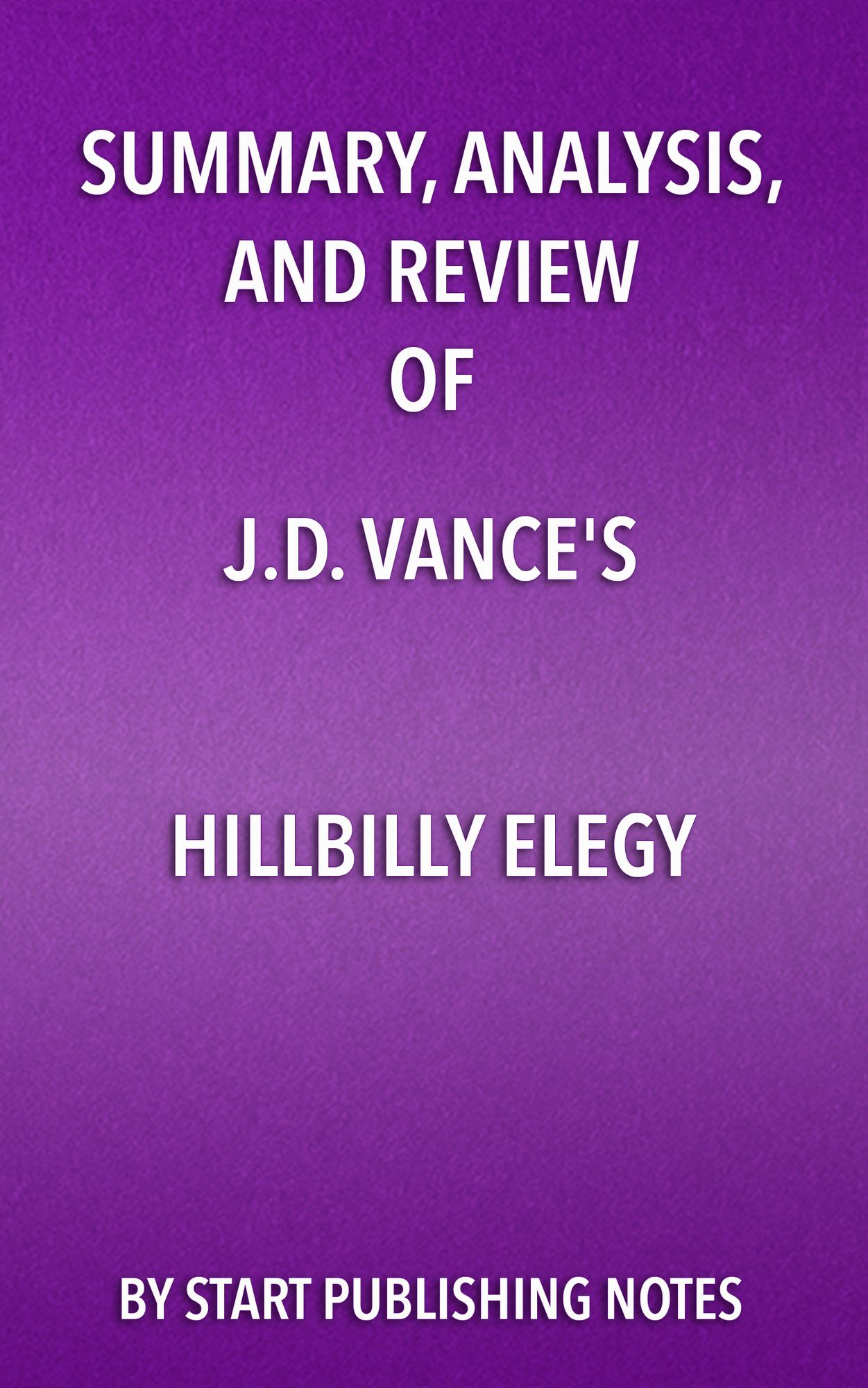 Summary, Analysis, and Review of J.D. Vance's Hillbilly Elegy: A Memoir of a Family and a Culture in Crisis