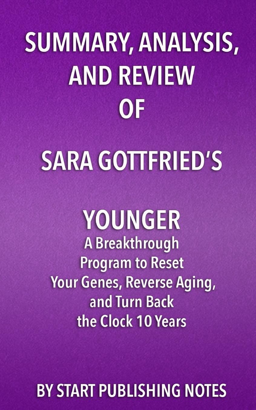 Summary, Analysis, and Review of Sara Gottfried's Younger: A Breakthrough Program to Reset Your Genes, Reverse Aging, and Turn Back the Clock 10 Years