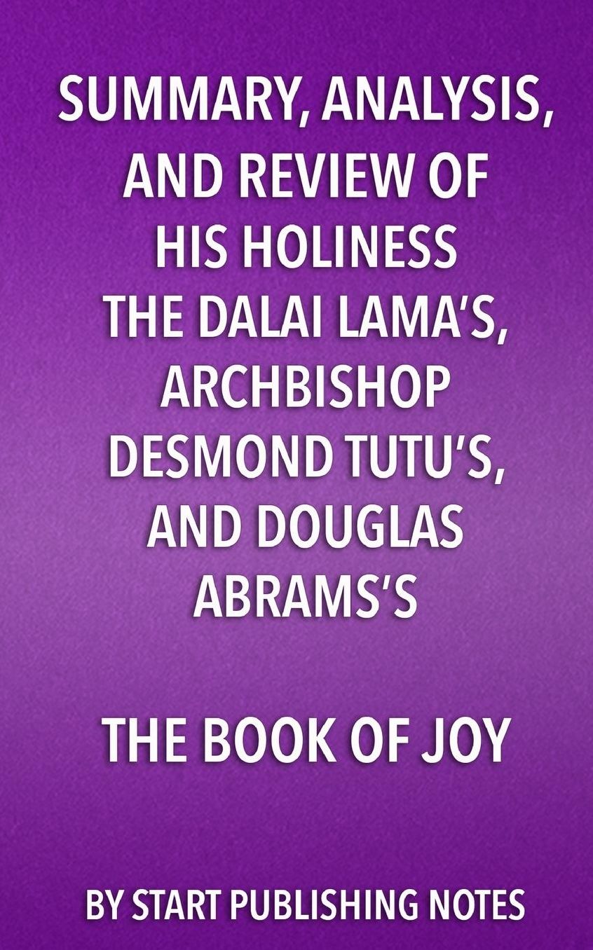 Summary, Analysis, and Review of His Holiness the Dalai Lama's, Archbishop Desmond Tutu's, and Douglas Abrams's Book of Joy: Lasting Happiness in a Changing World
