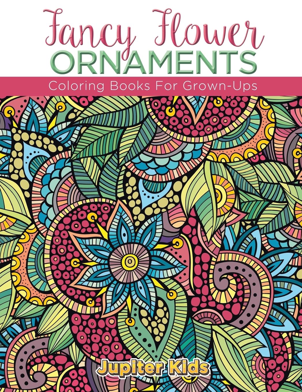 Fancy Flower Ornaments: Coloring Books For Grown-Ups