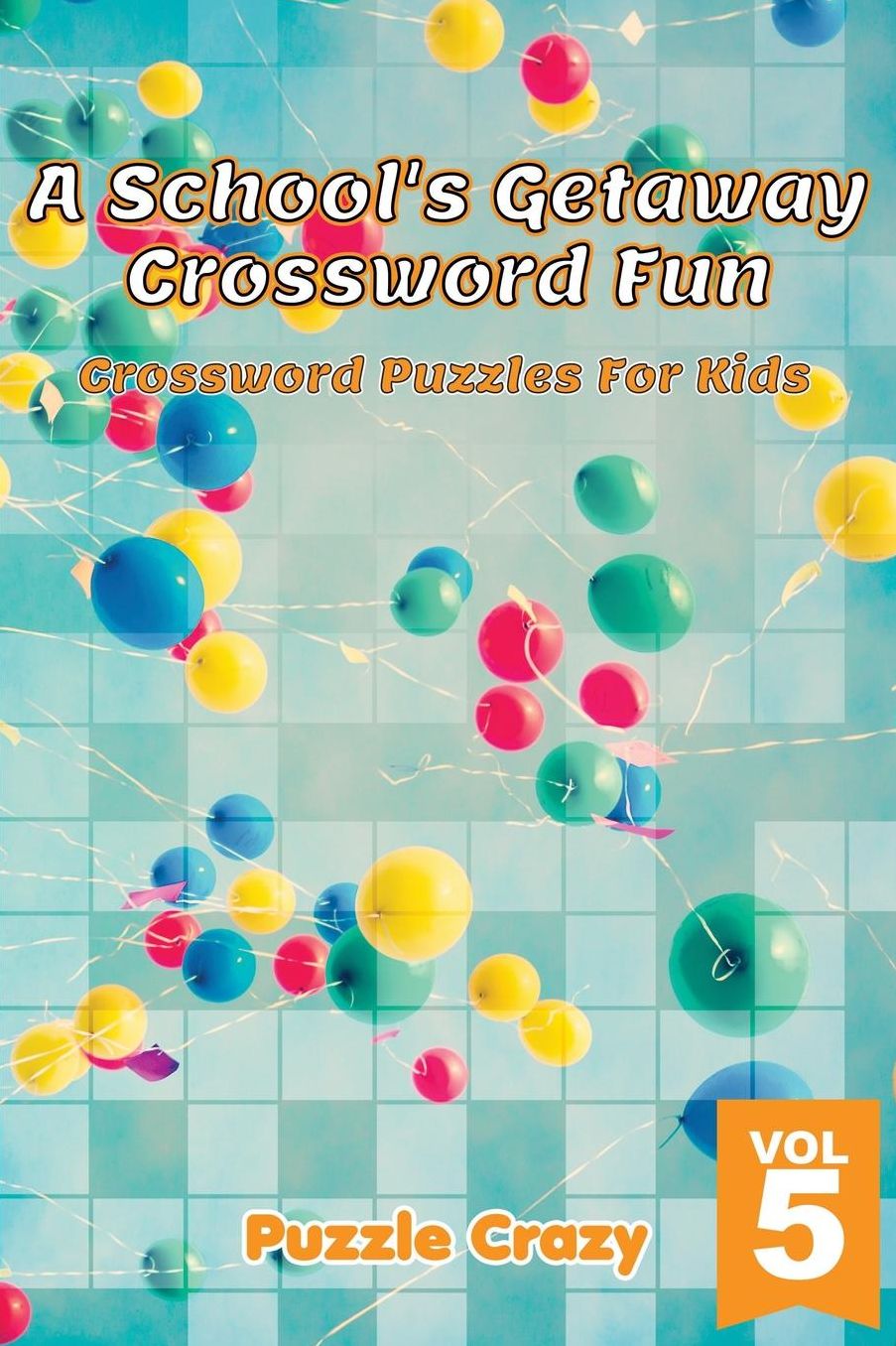 A School's Getaway Crossword Fun Vol 5: Crossword Puzzles For Kids