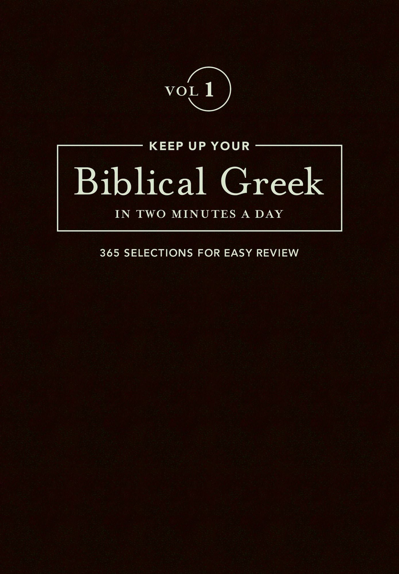 Keep Up Your Biblical Greek in Two Minutes a Day: Volume 1; 365 Selections for Easy Review