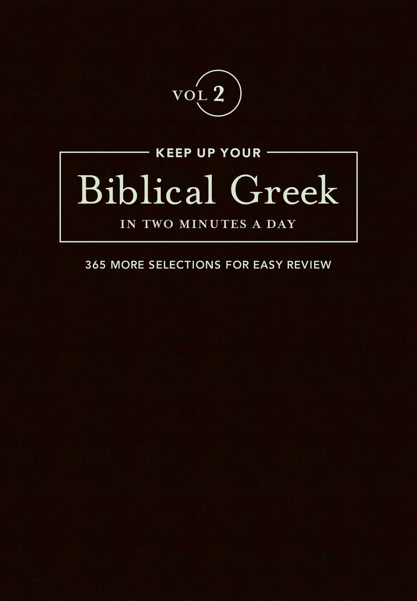 Keep Up Your Biblical Greek in Two Minutes a Day: Volume 2; 365 More Selections for Easy Review