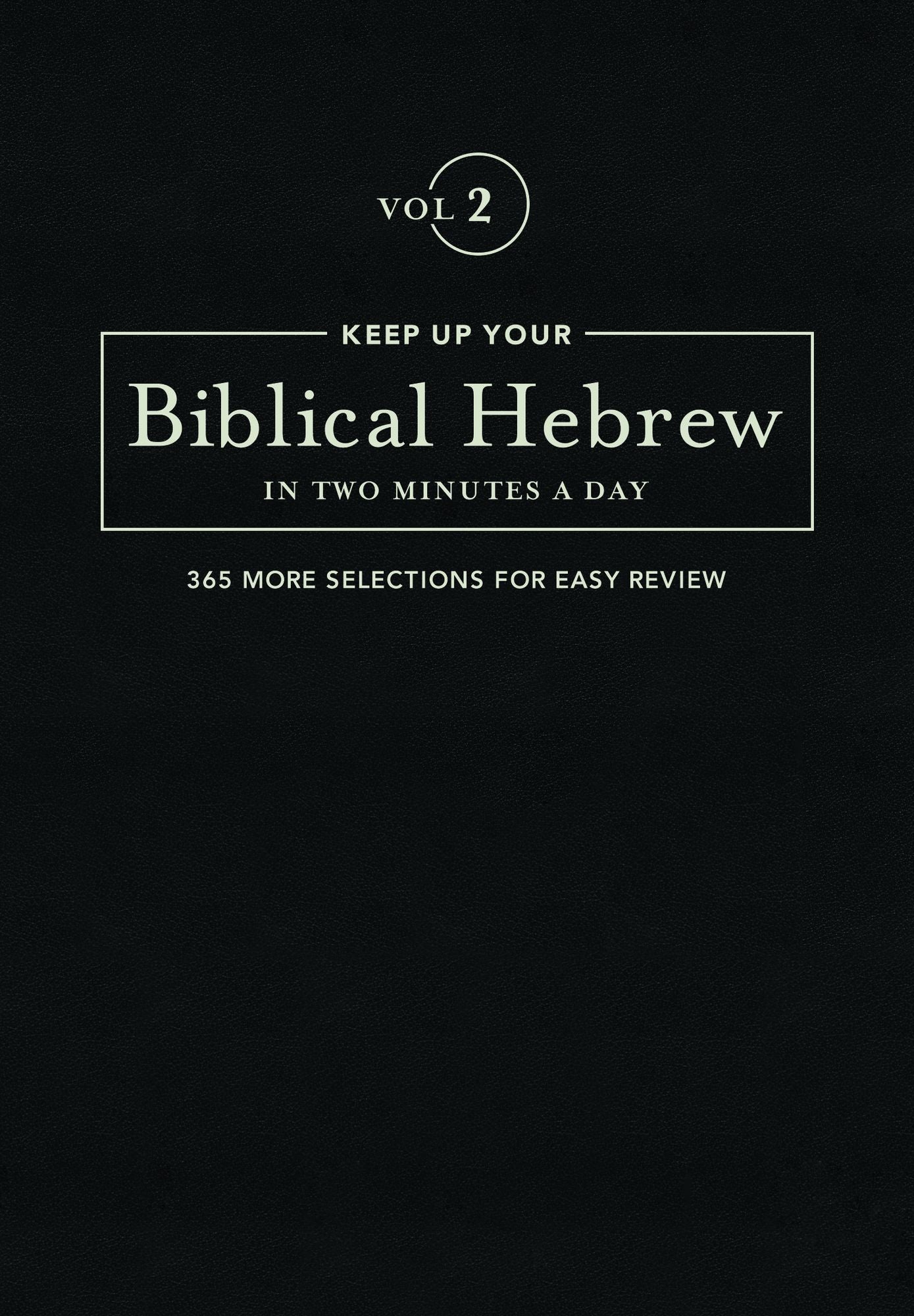 Keep Up Your Biblical Hebrew in Two Minutes a Day: Volume 2; 365 More Selections for Easy Review