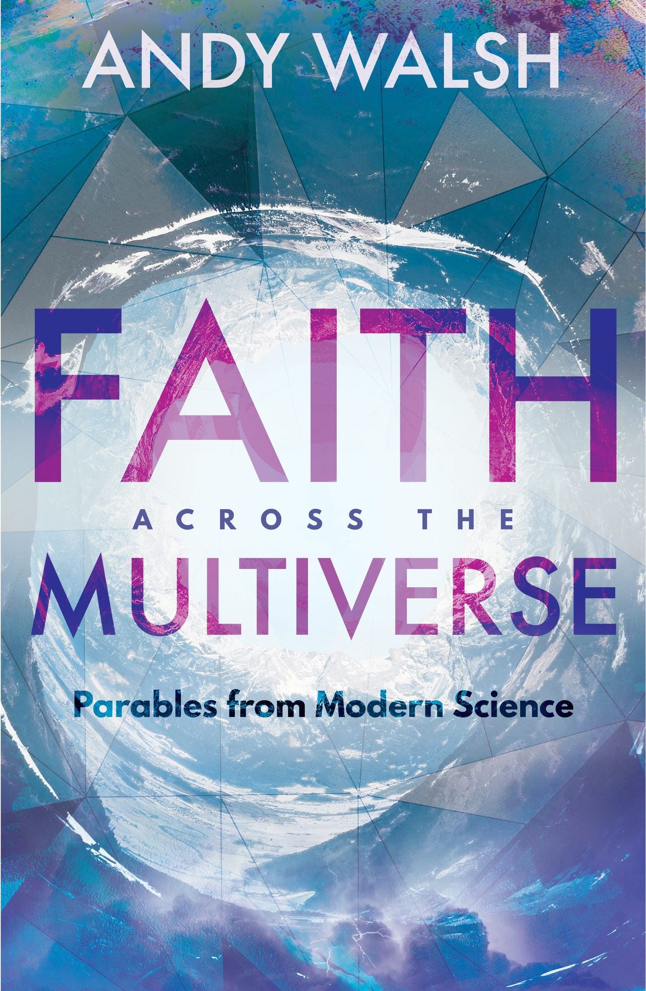 Faith Across The Multiverse: Parables From Modern Science