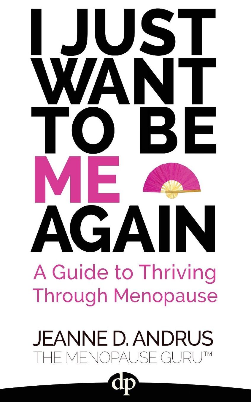 I Just Want To Be ME Again: A Guide to Thriving Through Menopause