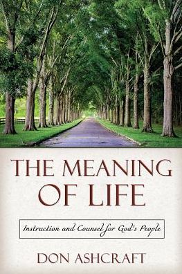The Meaning of Life: Instruction and Counsel for God's People