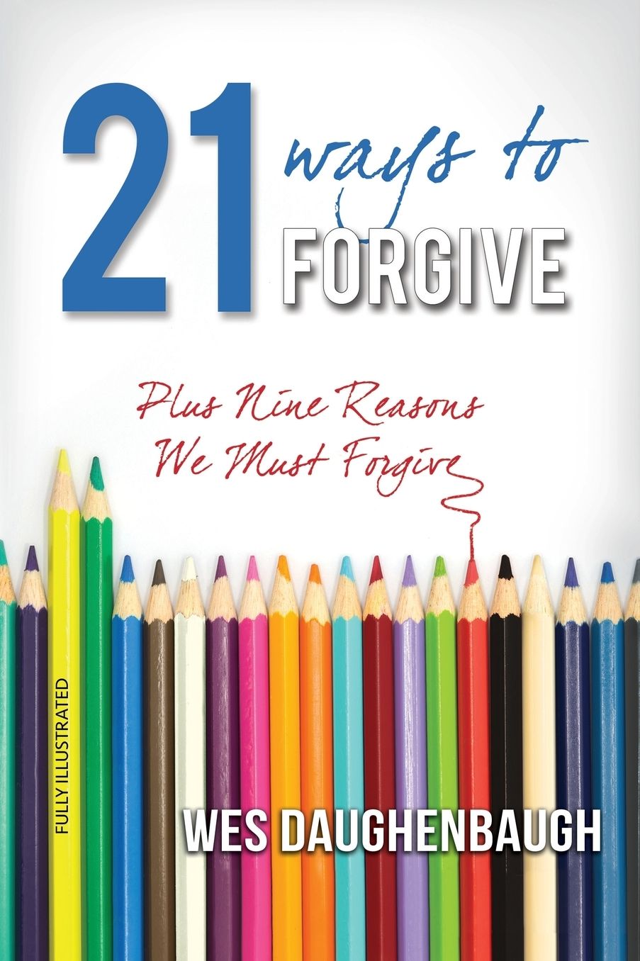 21 Ways to Forgive: Plus 9 Reasons We Must Forgive