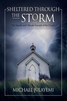 Sheltered Through the Storm: The Travails and Ultimate Triumph of the Church