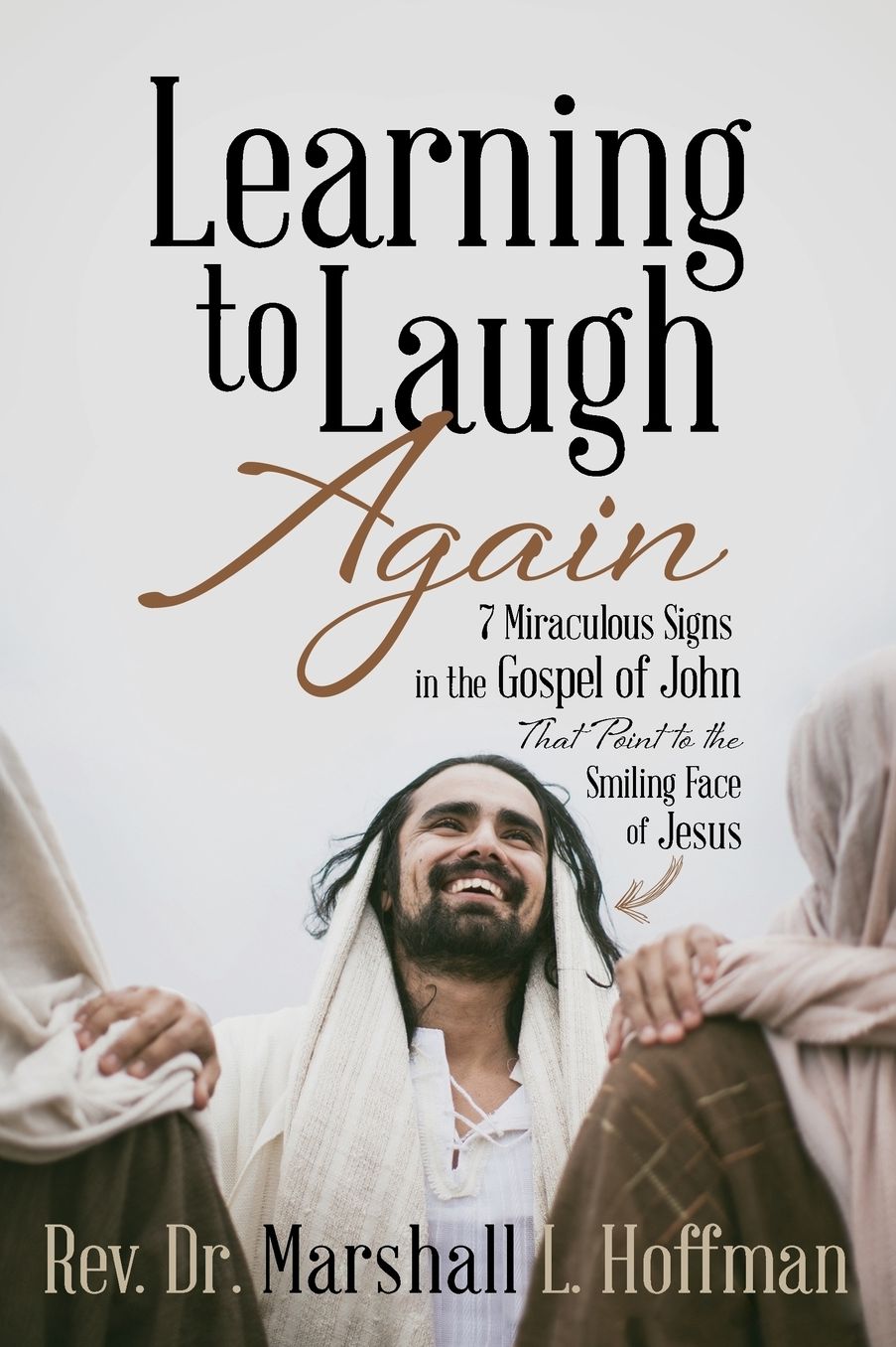 Learning to Laugh Again: 7 Miraculous Signs in the Gospel of John that Point to the Smiling Face of Jesus