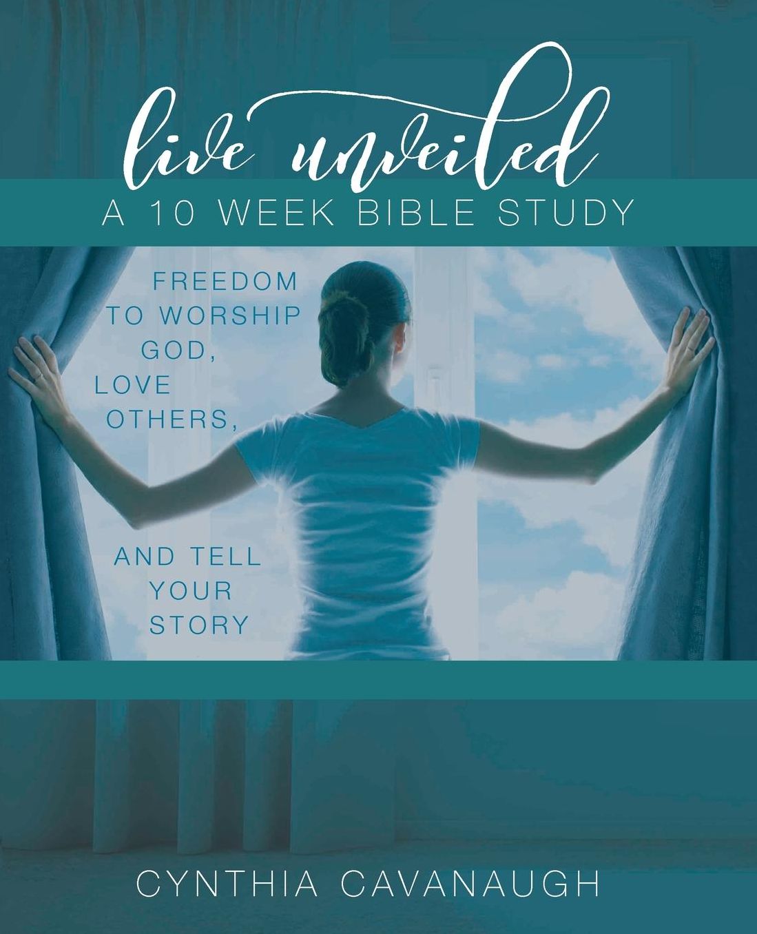 Live Unveiled: Freedom to Worship God, Love Others and Tell Your Story