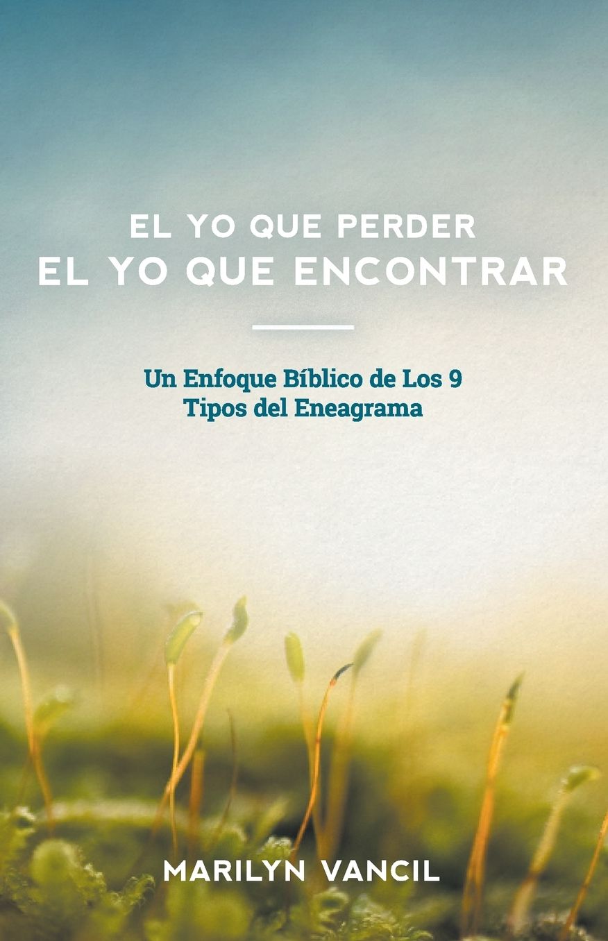 El Yo Que Perder El Yo Que Encontrar: Un Enfoque Bíblico de Los 9 Tipos del Eneagrama