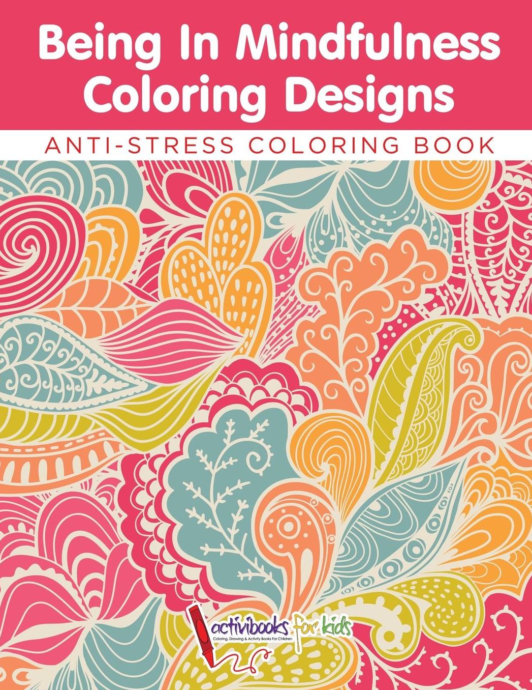 Being In Mindfulness Coloring Designs - Anti-Stress Coloring Book