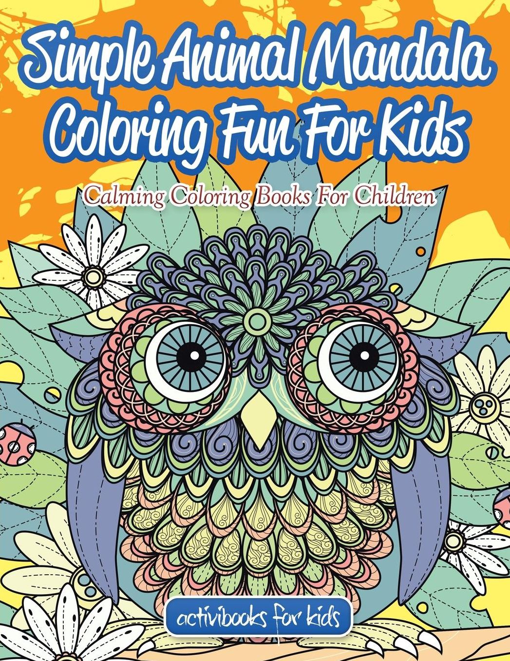 Simple Animal Mandala Coloring Fun For Kids: Calming Coloring Books For Children