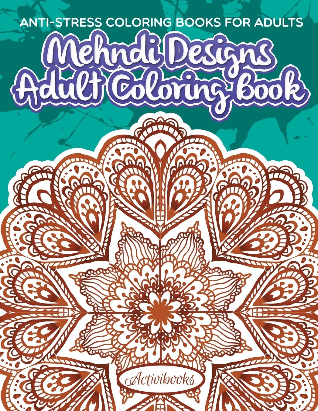 Mehndi Designs Adult Coloring Book: Anti-Stress Coloring Books For Adults