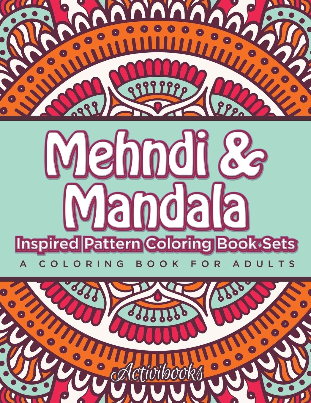 Mehndi & Mandala Inspired Pattern Coloring Book Sets: A Coloring Book For Adults
