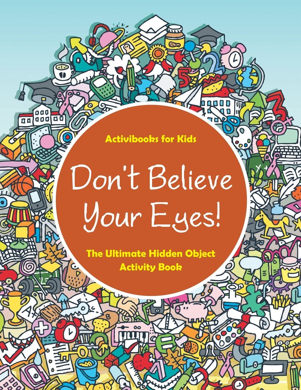 Don't Believe Your Eyes! The Ultimate Hidden Object Activity Book