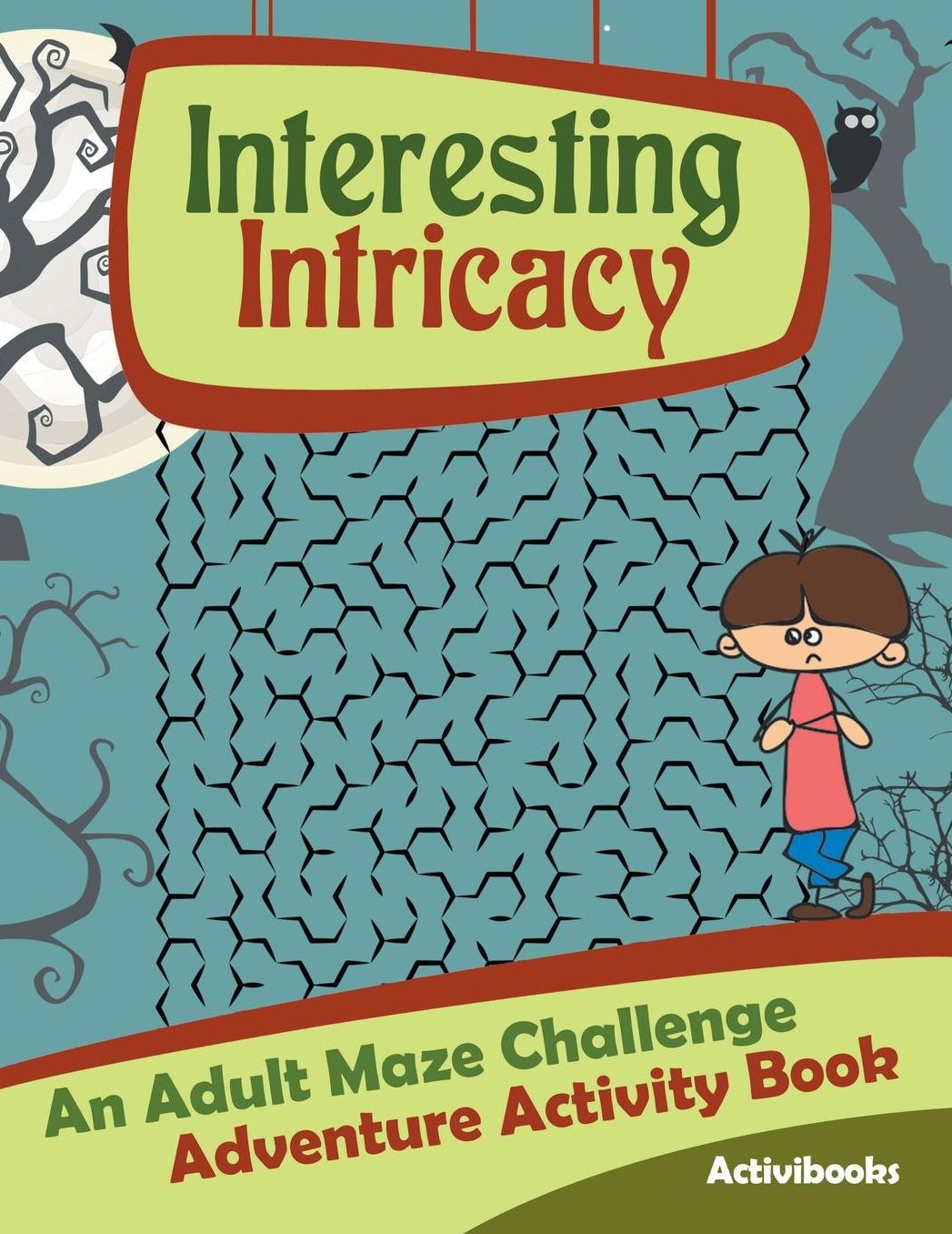 Interesting Intricacy: An Adult Maze Challenge Adventure Activity Book