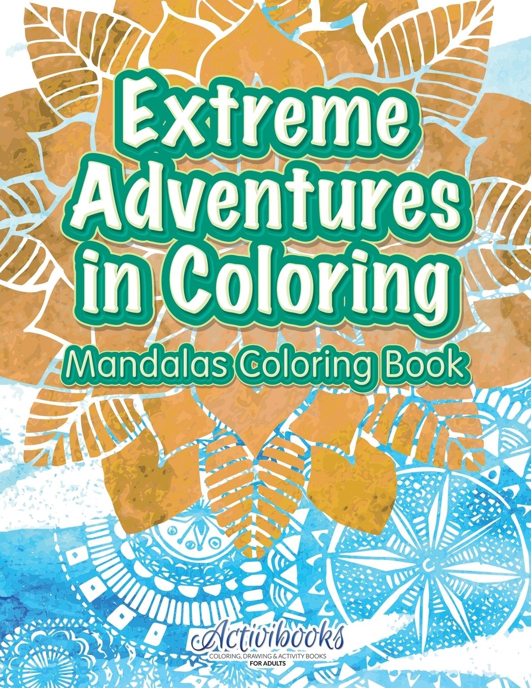 Extreme Adventure in Coloring: Mandalas Coloring Book