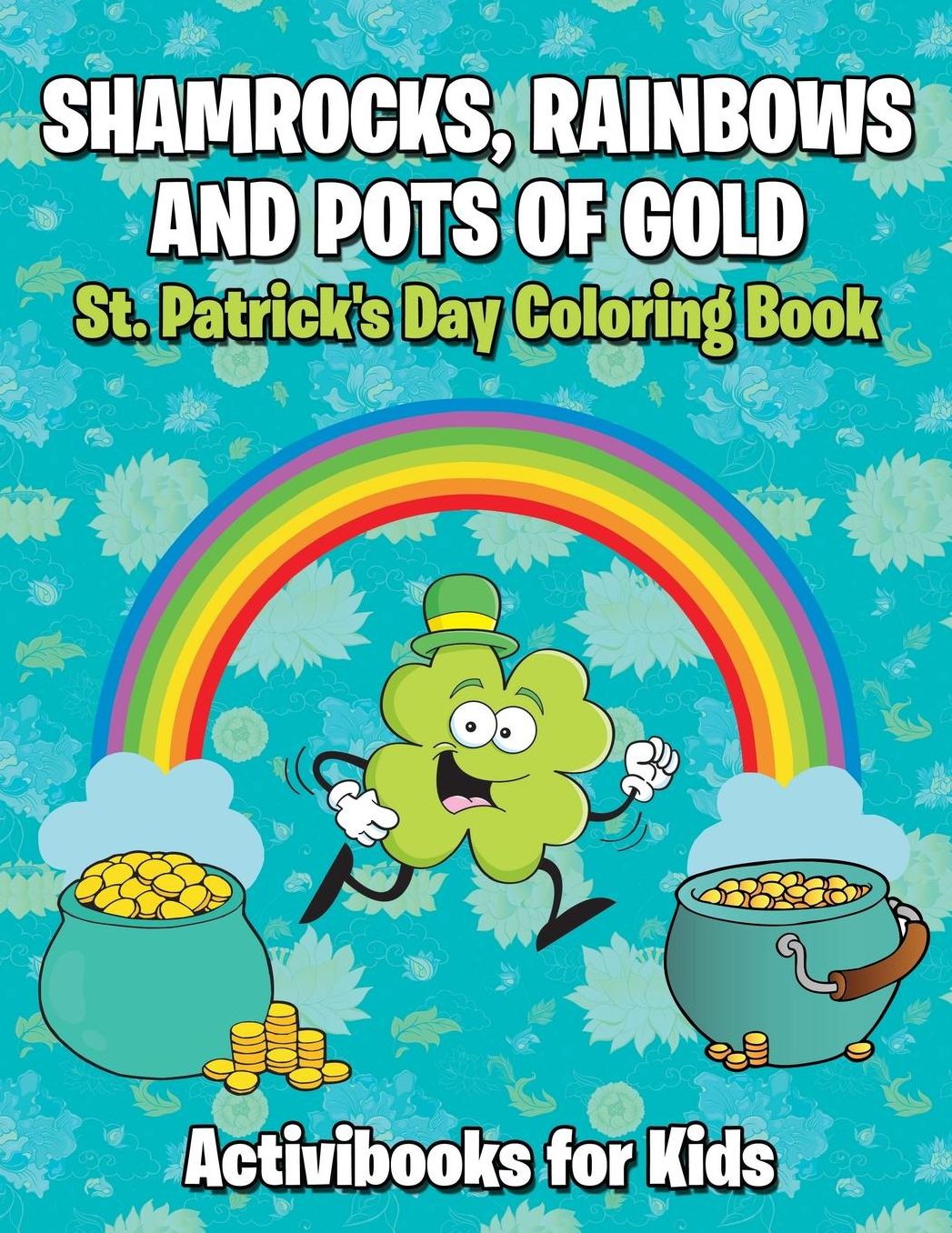 Shamrocks, Rainbows, and Pots of Gold: St. Patrick's Day Coloring Book