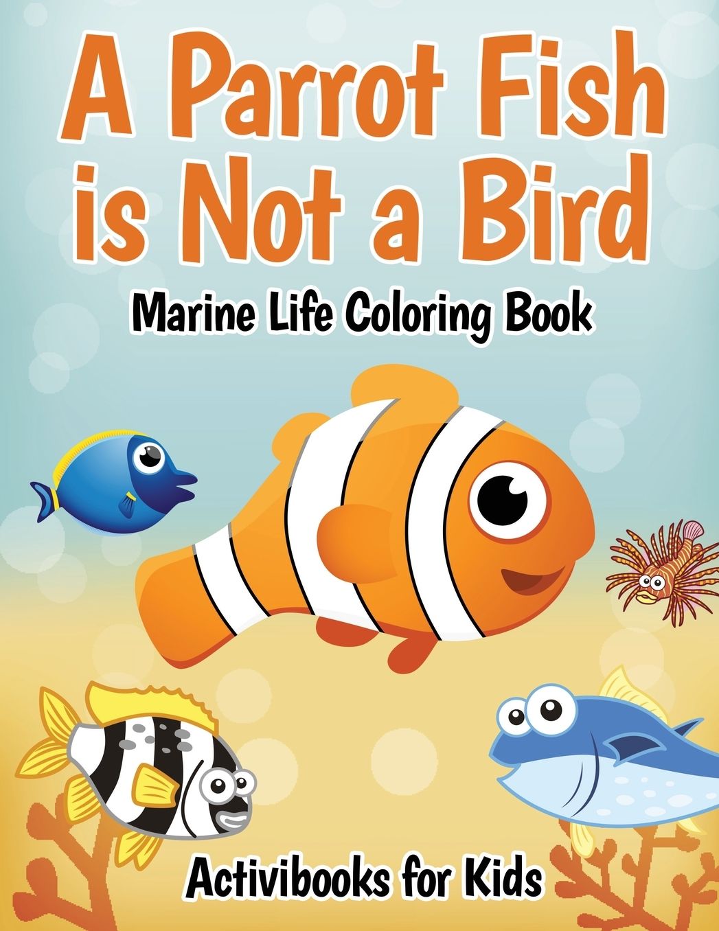 A Parrot Fish is Not a Bird: Marine Life Coloring Book