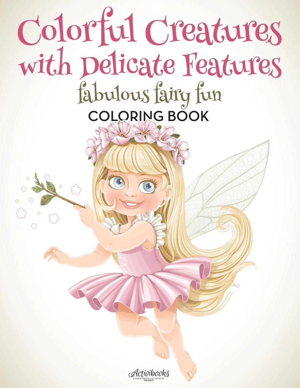Colorful Creatures with Delicate Features: Fabulous Fairy Fun Coloring Book