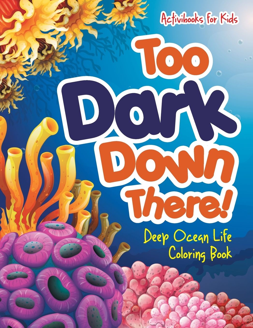 Too Dark Down There! Deep Ocean Life Coloring Book