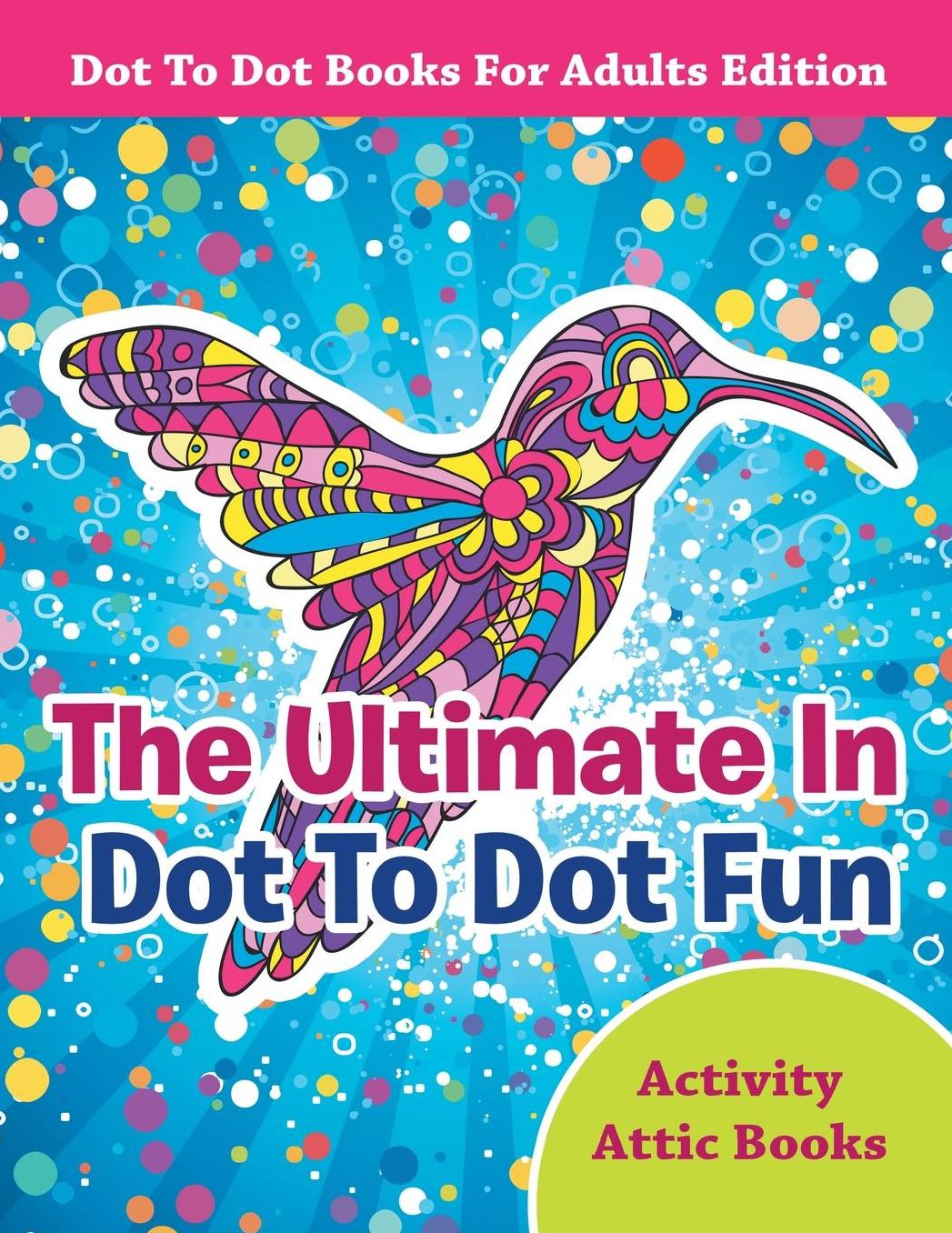 The Ultimate in Dot to Dot Fun - Dot to Dot Books for Adults Edition