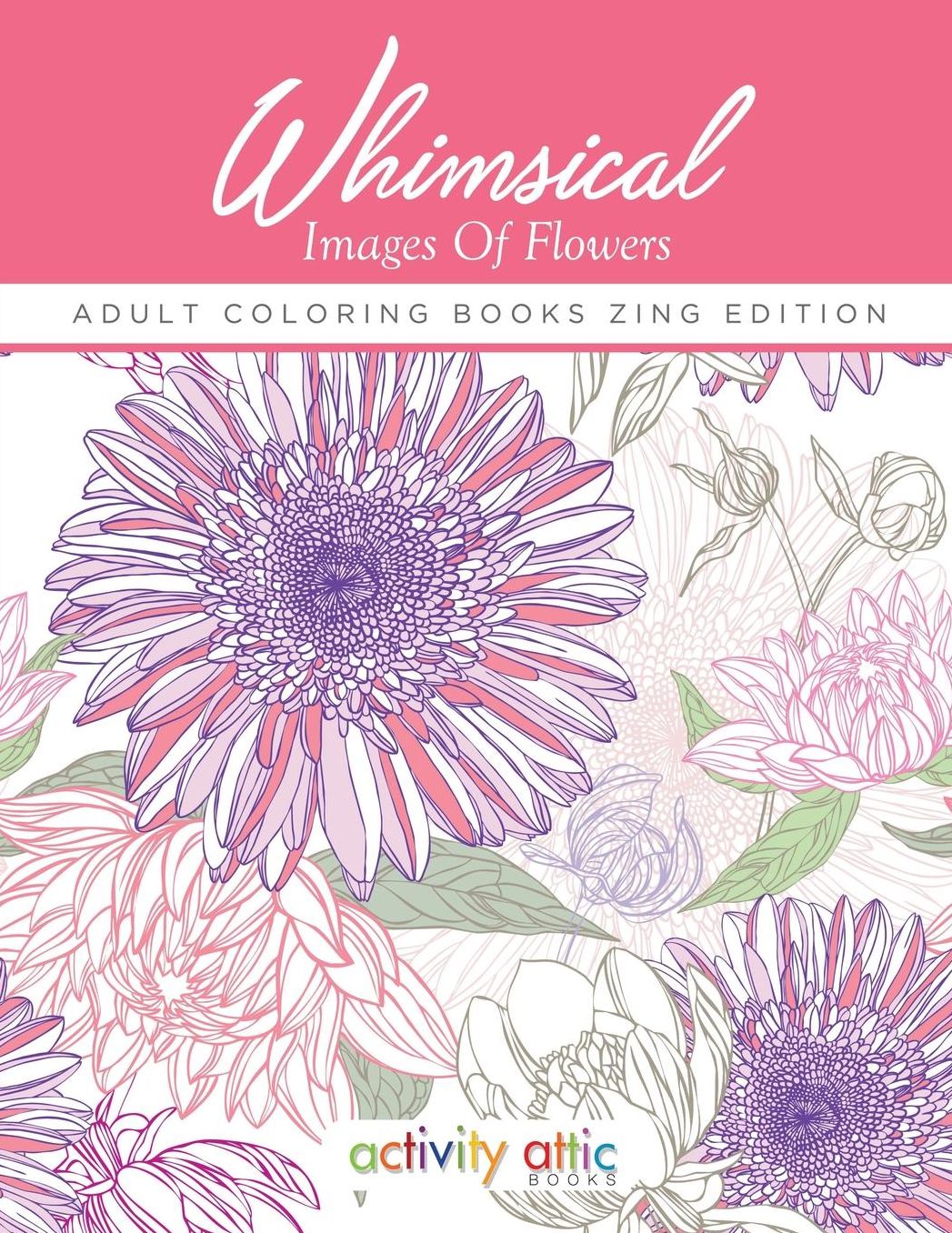 Whimsical Images of Flowers - Adult Coloring Books Zing Edition