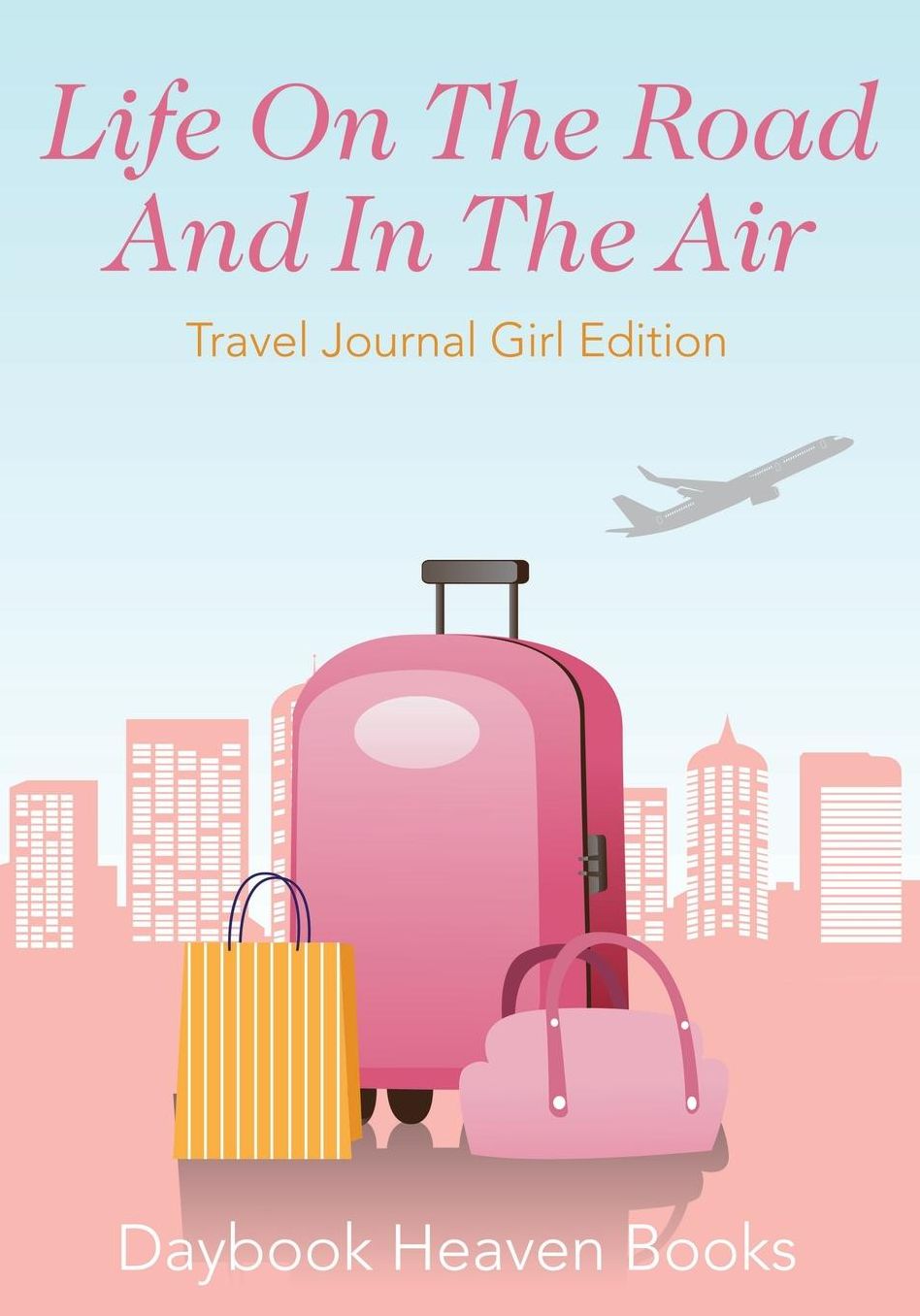 Life on the Road and in the Air Travel Journal Girl Edition