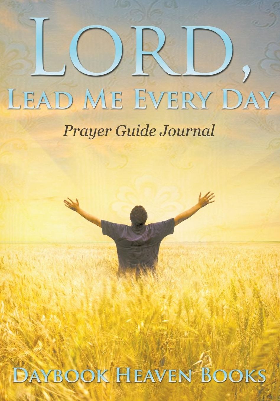 Lord, Lead Me Every Day Prayer Guide Journal
