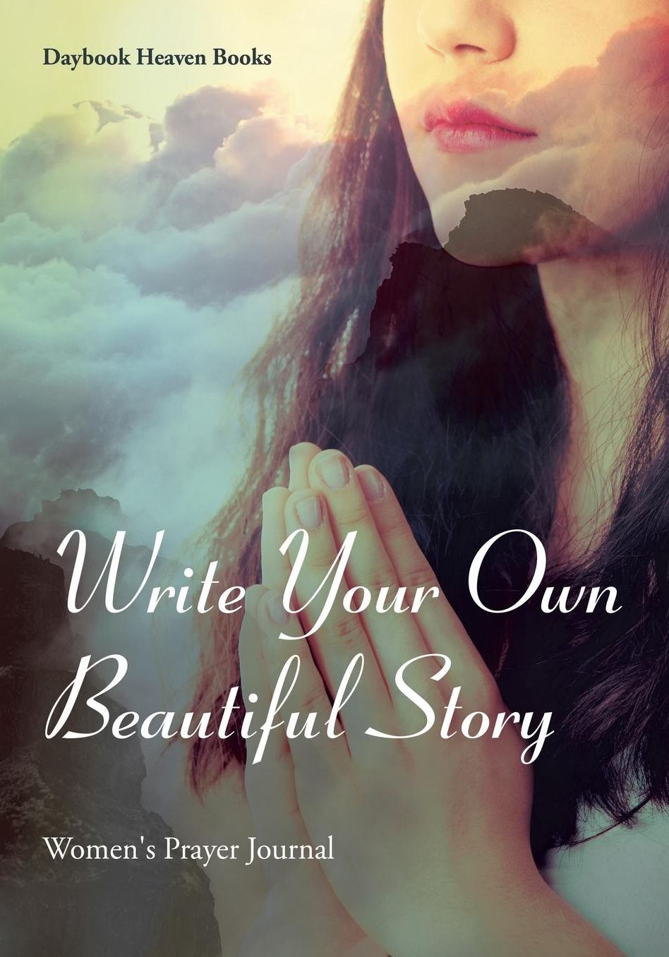 Write Your Own Beautiful Story: Women's Prayer Journal