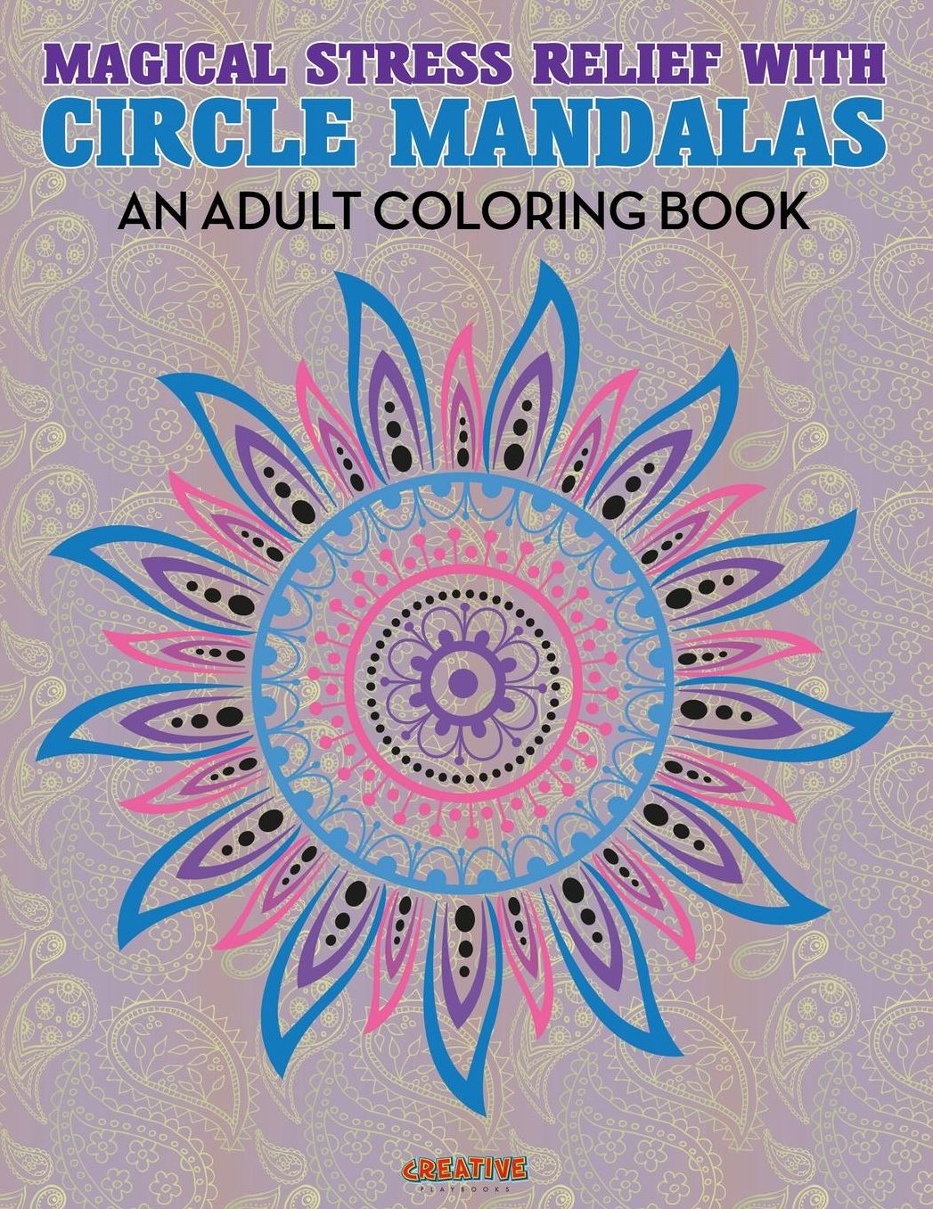 Magical Stress Relief with Circle Mandalas: An Adult Coloring Book