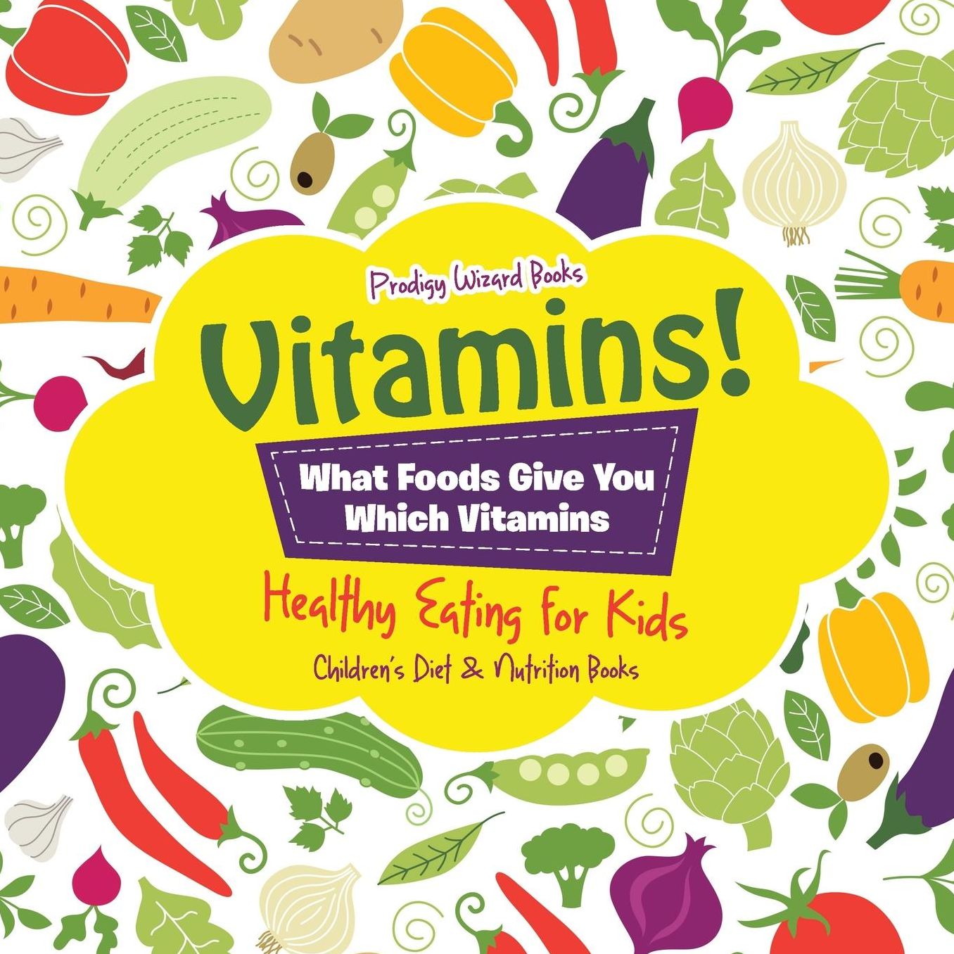 Vitamins! - What Foods Give You Which Vitamins - Healthy Eating for Kids - Children's Diet & Nutrition Books