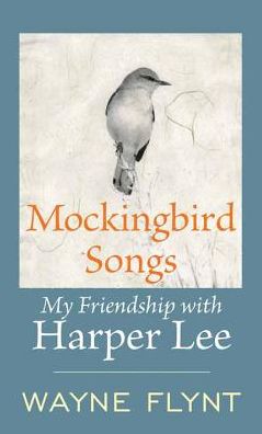 Mockingbird Songs : My Friendship With Harper Lee