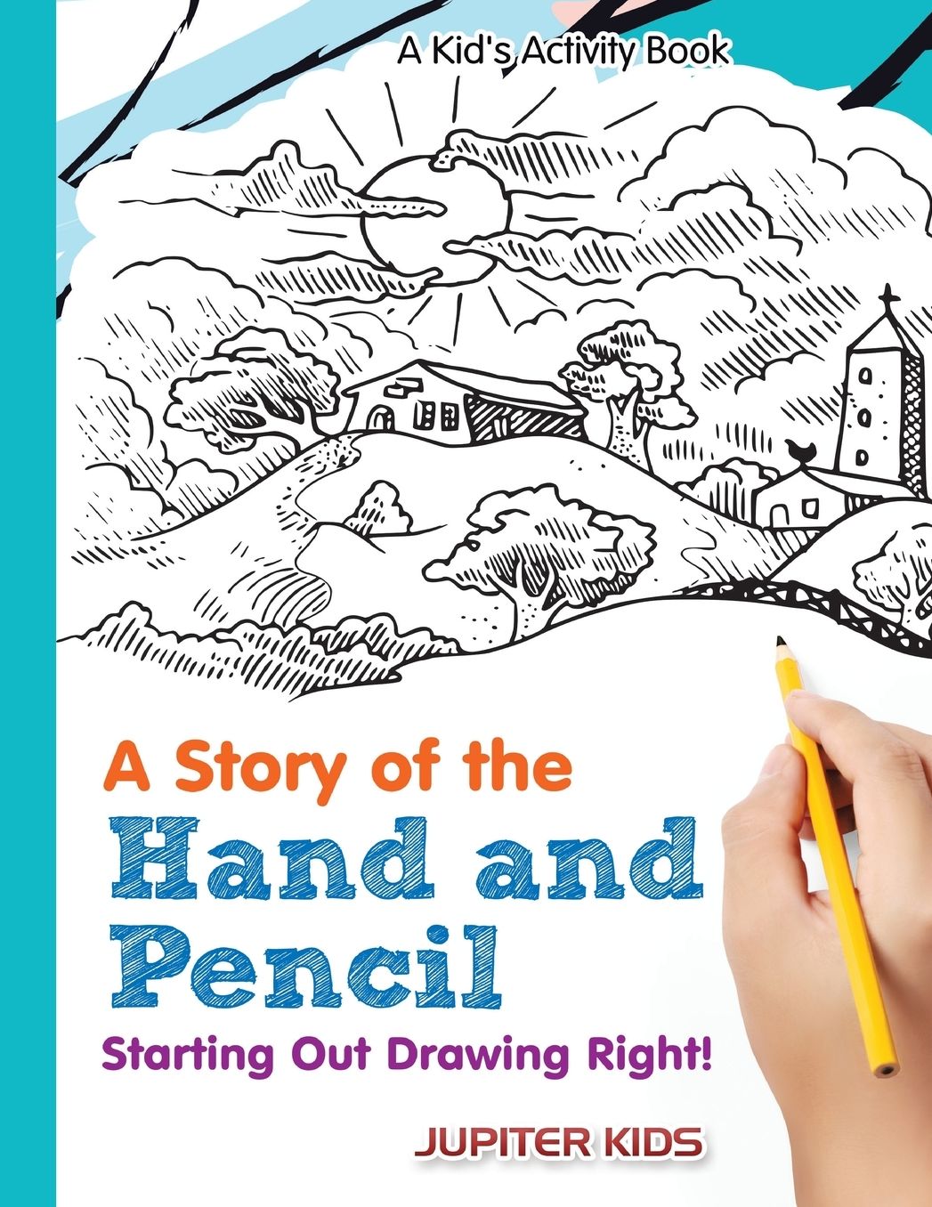 A Story of the Hand and Pencil: Starting Out Drawing Right! A Kid's Activity Book