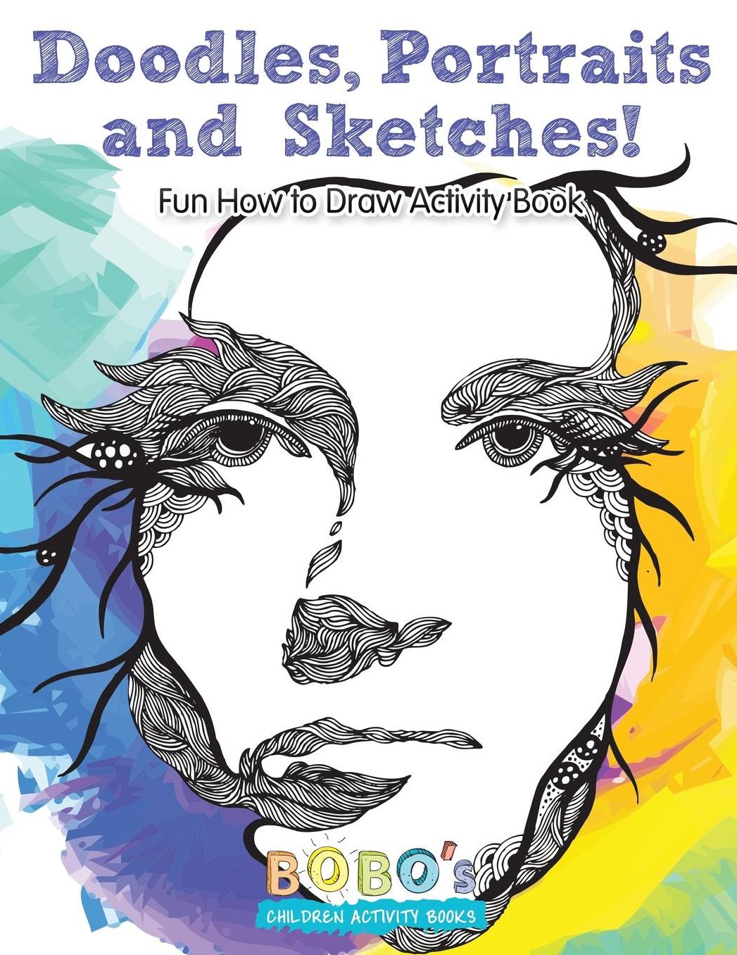 Doodles, Portraits and Sketches! Fun How to Draw Activity Book