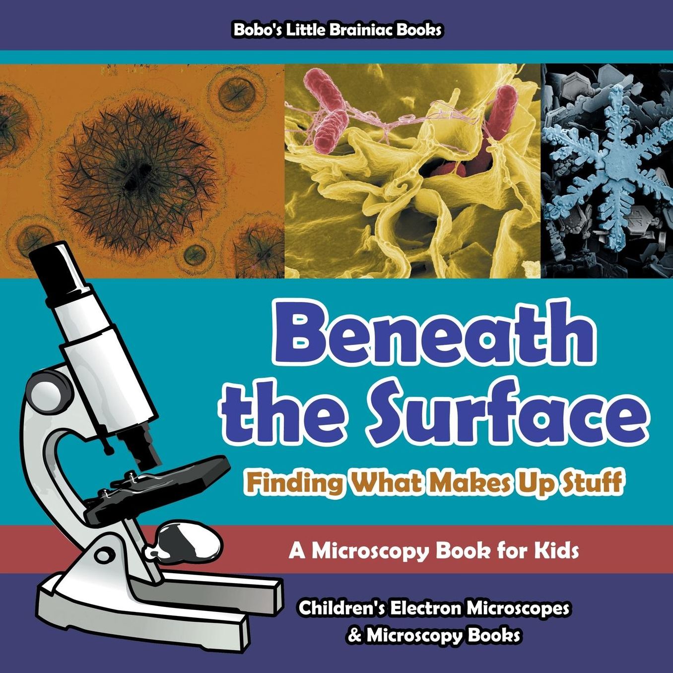 Beneath the Surface - Finding What Makes Up Stuff - A Microscopy Book for Kids - Children's Electron Microscopes & Microscopy Books