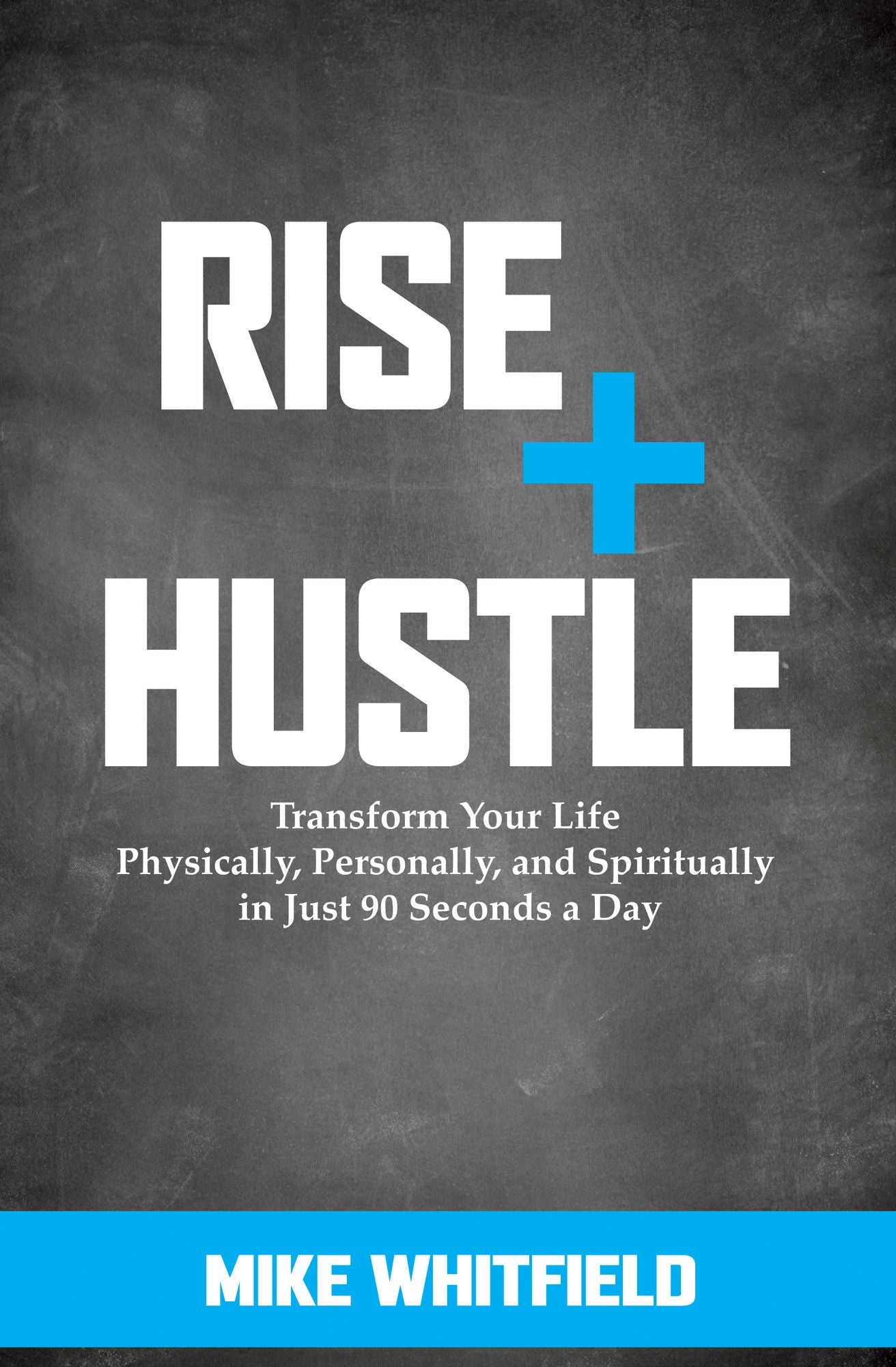 Rise and Hustle: Transform Your Life Physically, Personally, and Spiritually in Just 90 Seconds a Day