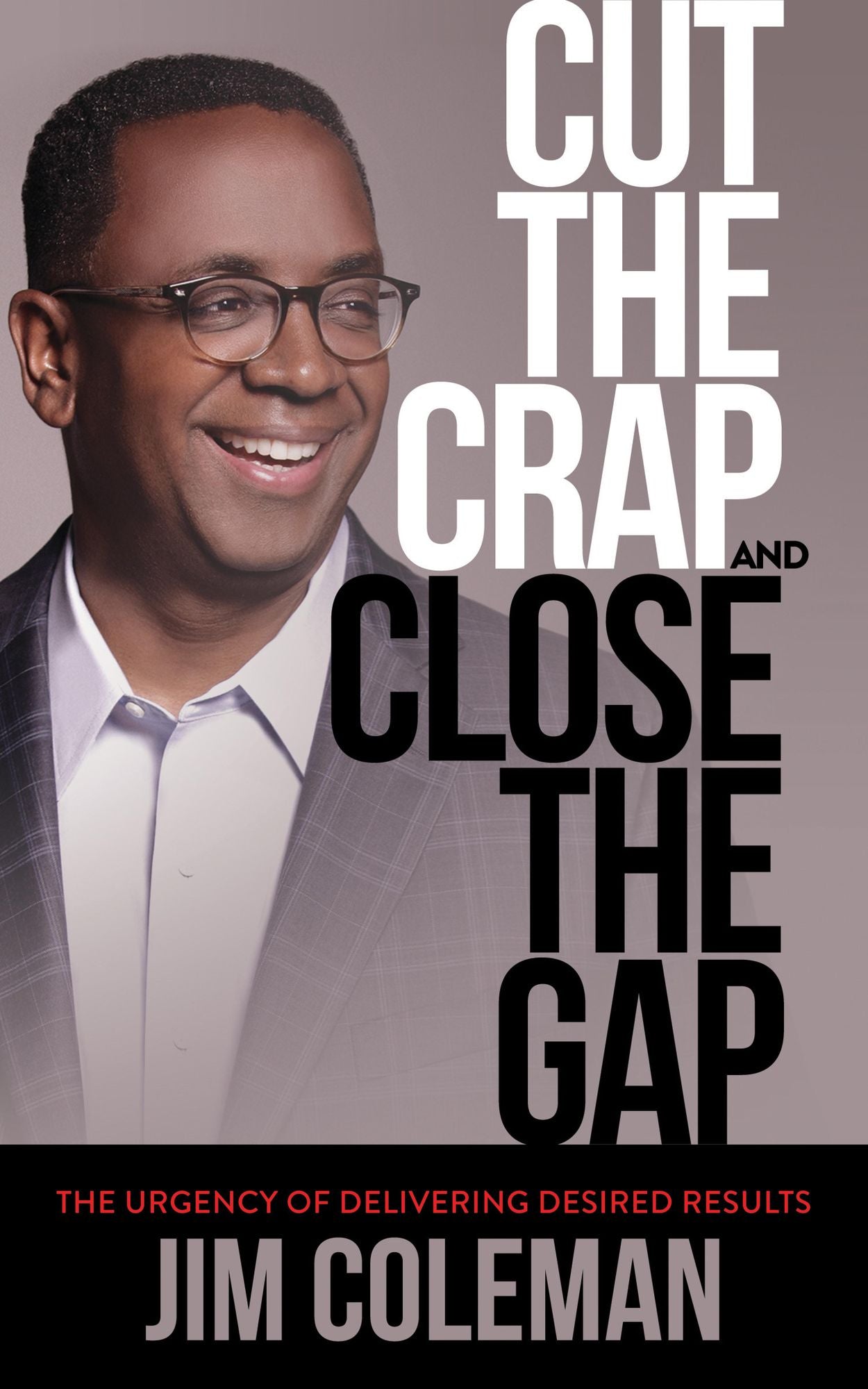Cut the Crap and Close the Gap: The Urgency of Delivering Desired Results