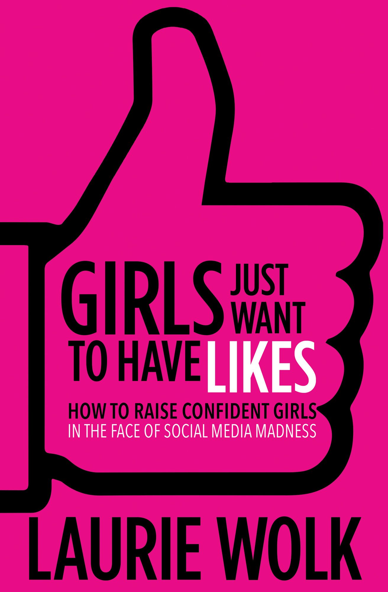 Girls Just Want to Have Likes: How to Raise Confident Girls in the Face of Social Media Madness