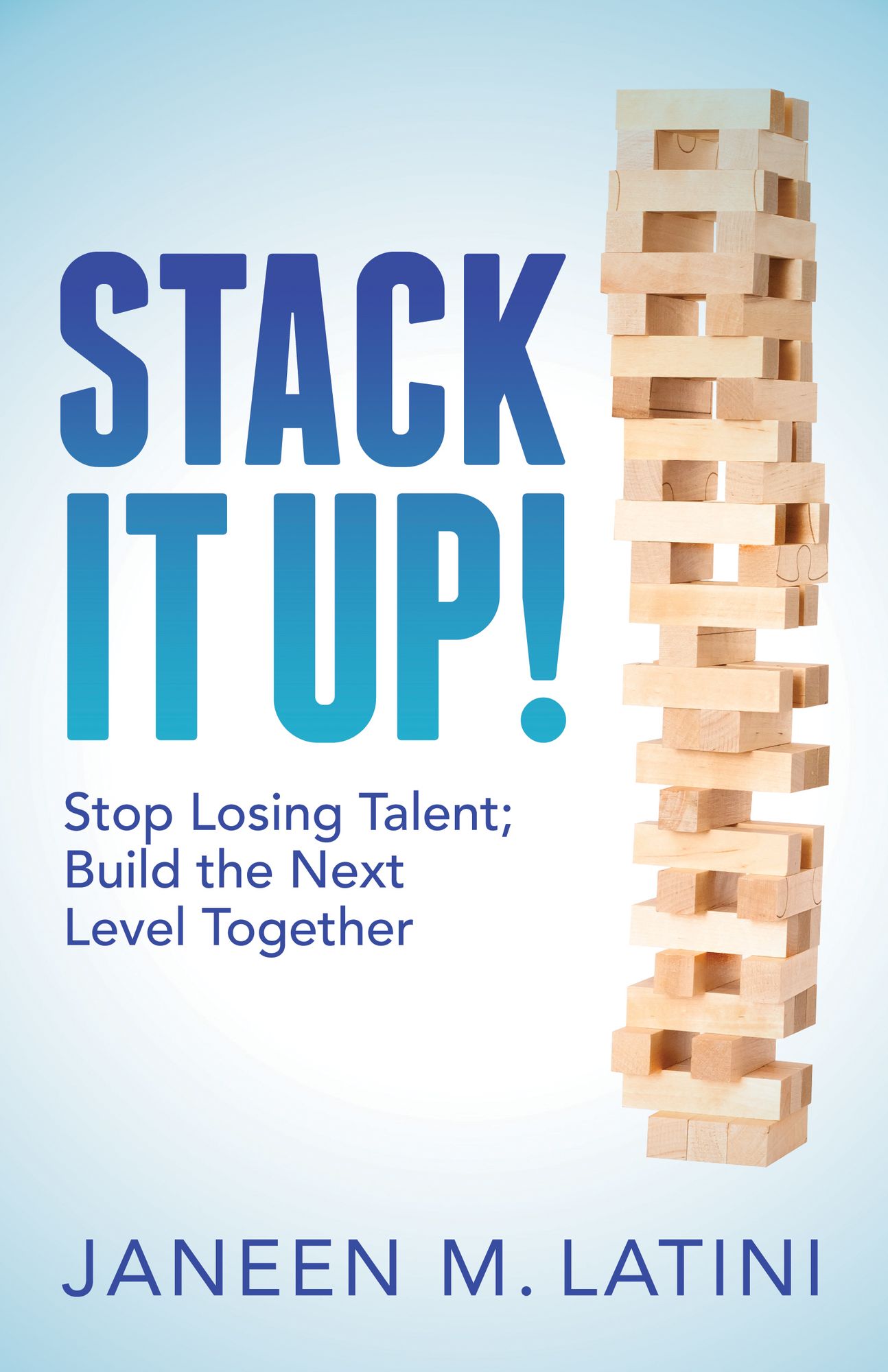 Stack It Up!: Stop Losing Talent; Build the Next Level Together