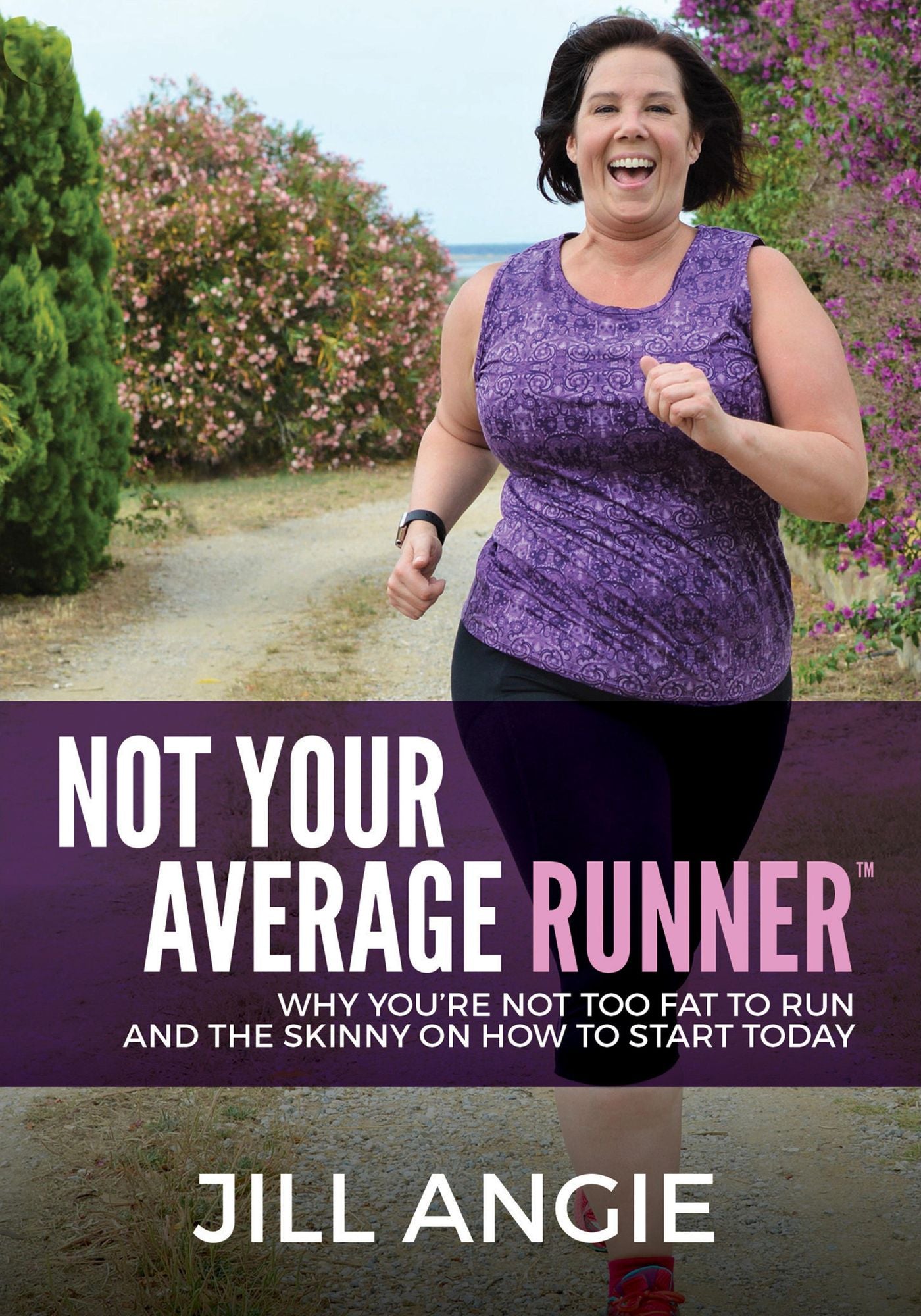 Not Your Average Runner: Why You're Not Too Fat to Run and the Skinny on How to Start Today
