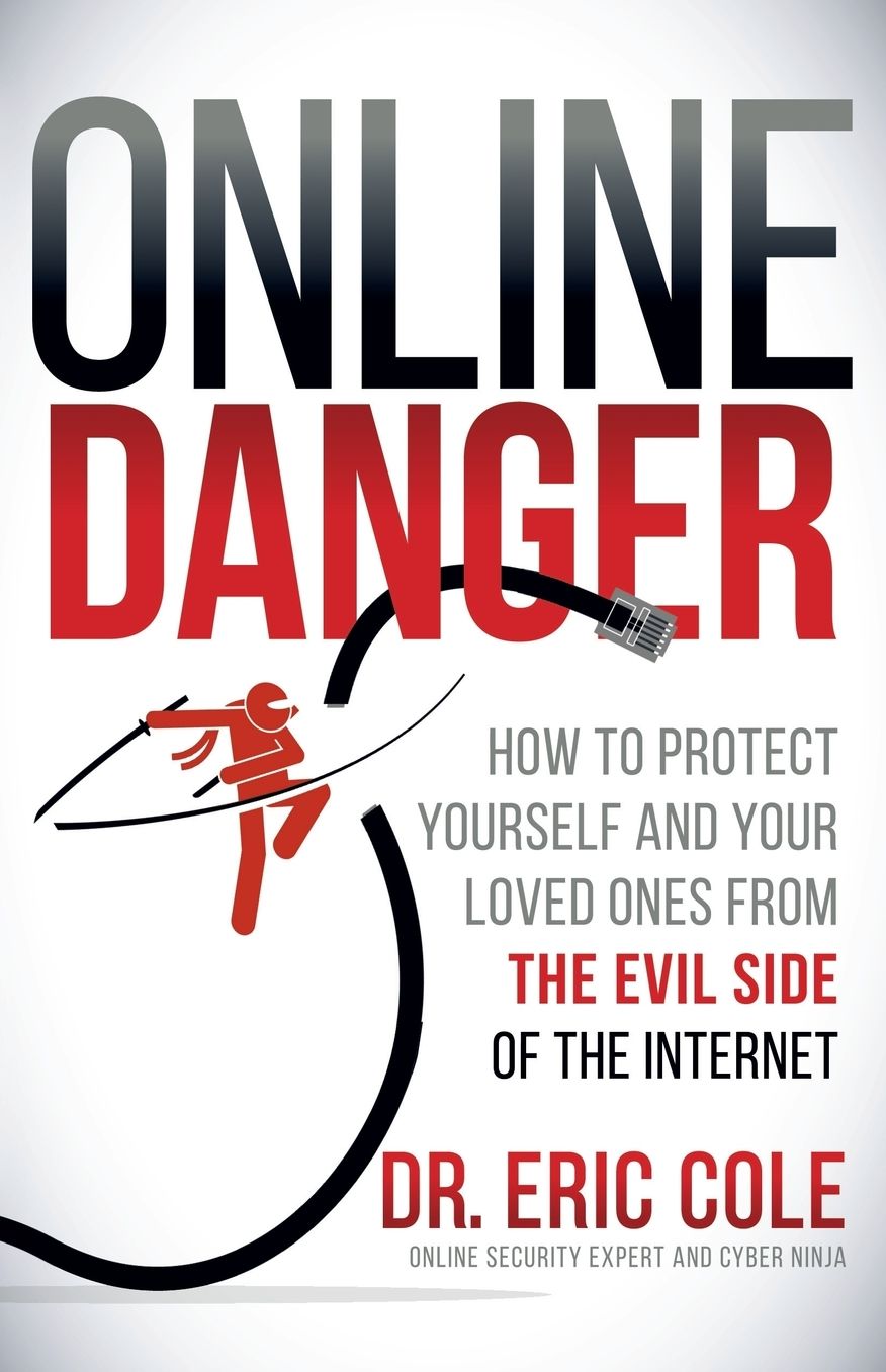 Online Danger: How to Protect Yourself and Your Loved Ones from the Evil Side of the Internet