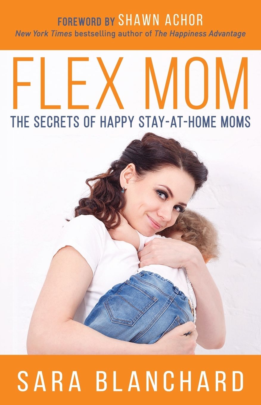 Flex Mom: The Secrets of Happy Stay-at-Home Moms
