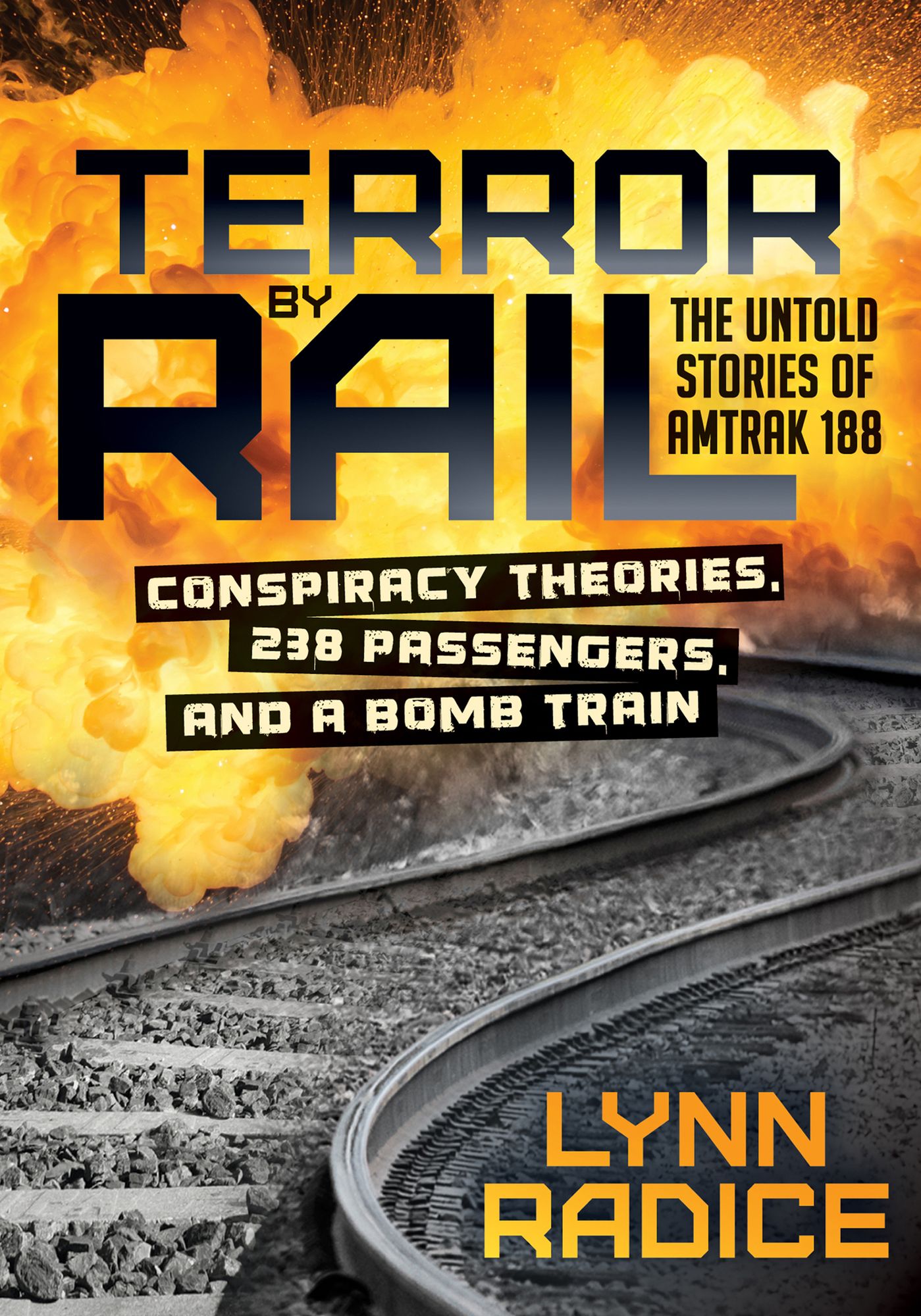 Terror by Rail: Conspiracy Theories, 238 Passengers, and a Bomb Train--the Untold Stories of Amtrak 188