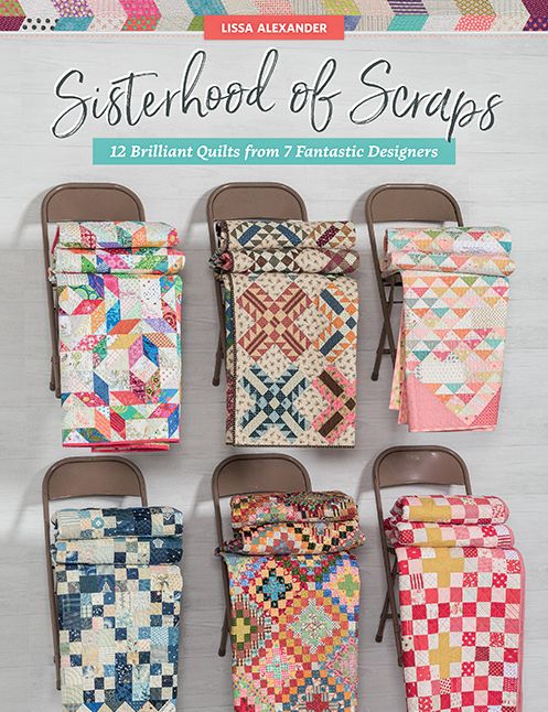 Sisterhood of Scraps : 12 Brilliant Quilts from 7 Fantastic Designers