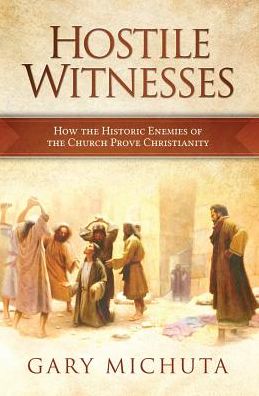 Hostile Witnesses: How the Historic Enemies of the Church Prove Christianity
