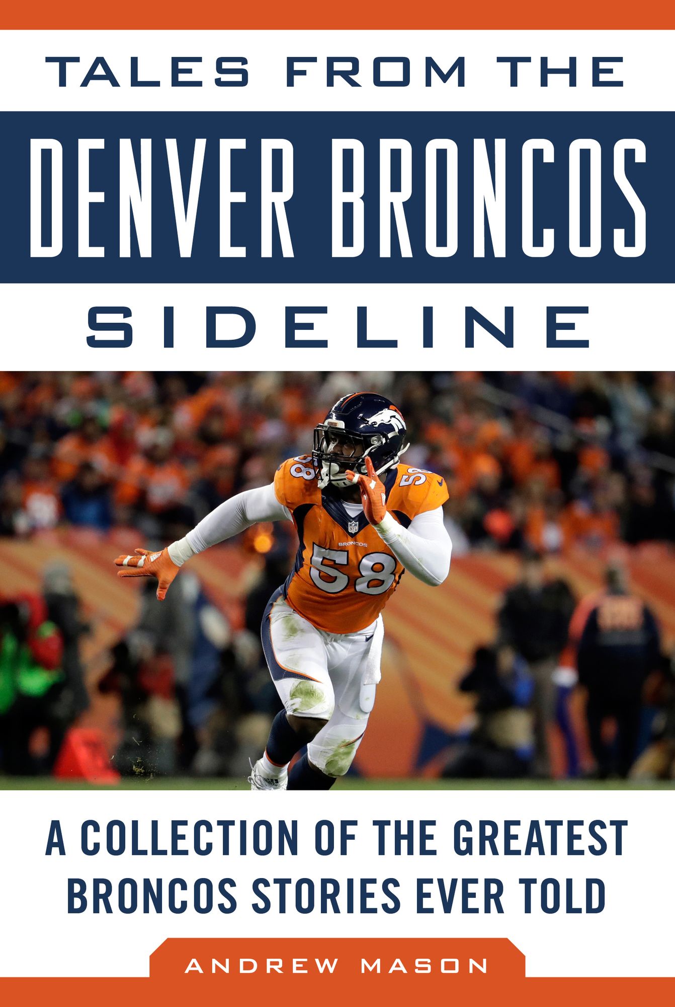 Tales from the Denver Broncos Sideline: A Collection of the Greatest Broncos Stories Ever Told