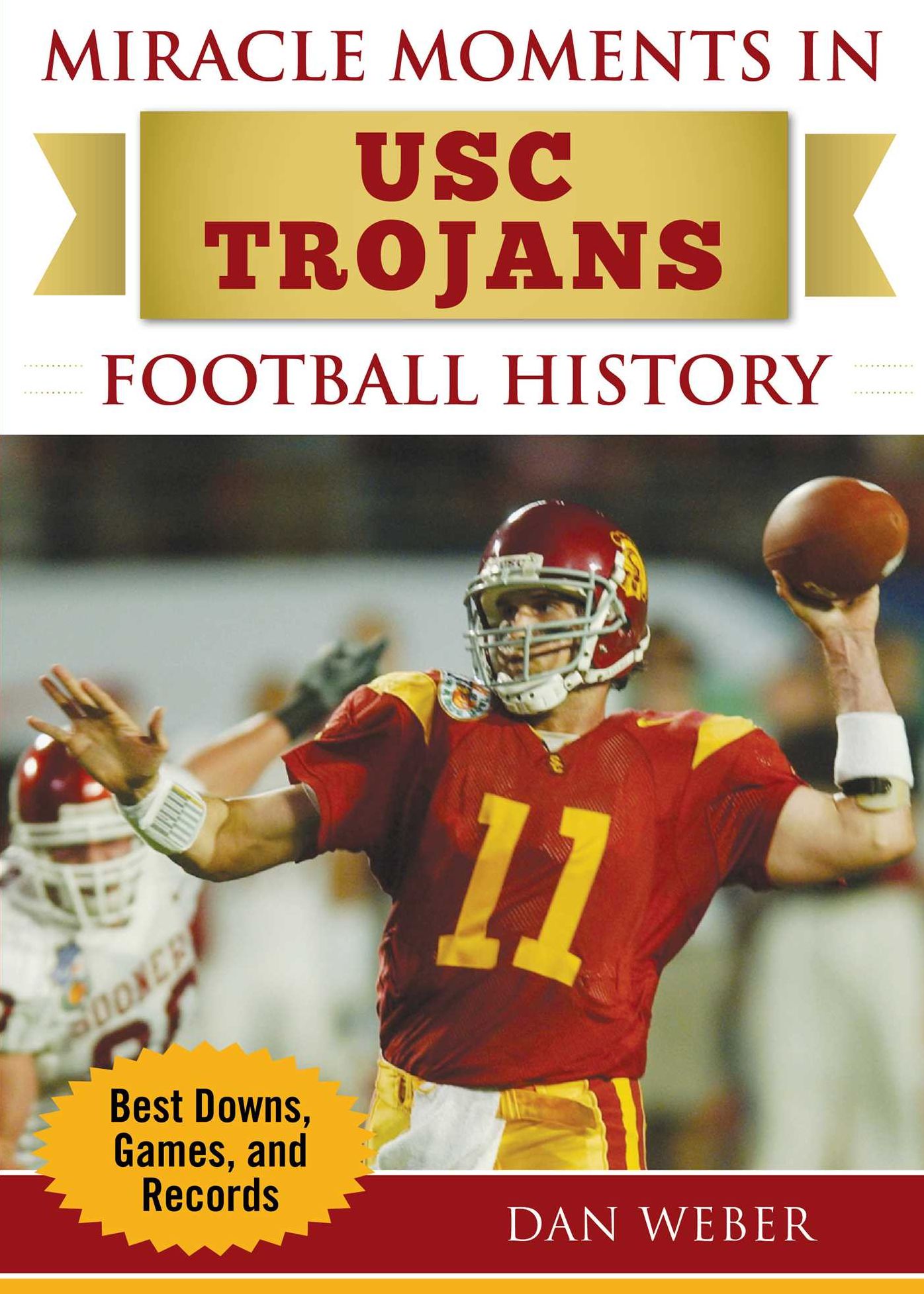 Miracle Moments in USC Football History: The Turning Points, the Memorable Games, the Incredible Records